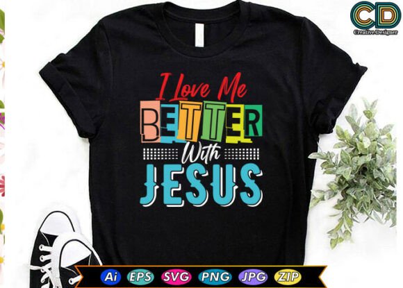 I LOVE ME BETTER with JESUS T-Shirt Designs