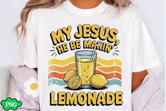 My Jesus He Be Making Lemonade PNG — T-Shirt Designs